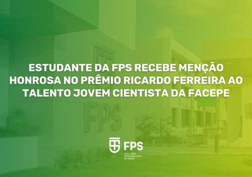 Estudante da FPS recebe Menção Honrosa no Prêmio Ricardo Ferreira ao Talento Jovem Cientista da FACEPE
